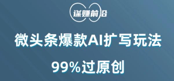 微头条爆款AI扩写玩法，99%过原创-91创业项目库