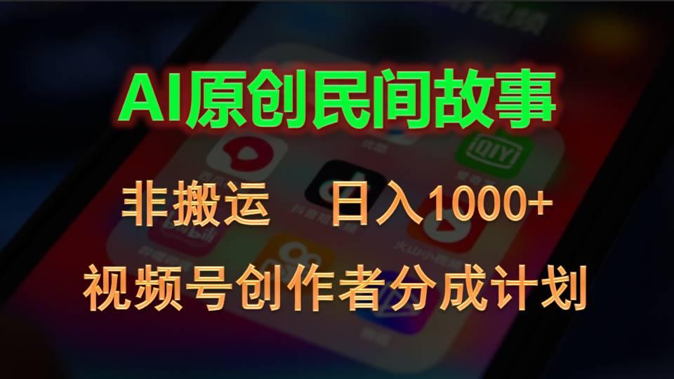 2024视频号创作者分成计划，AI原创民间故事，非搬运，日入1000+-91创业项目库