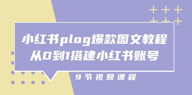 小红书 plog-爆款图文教程，从0到1搭建小红书账号(9节课-91创业项目库