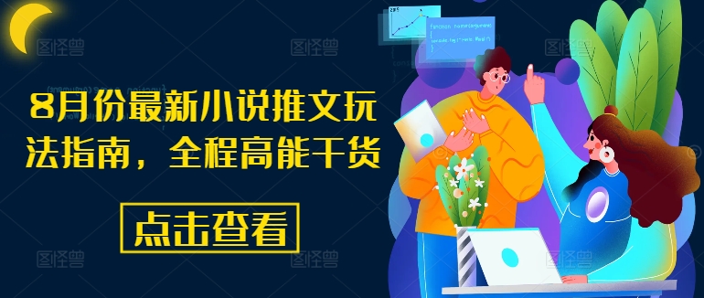 8月份最新小说推文玩法指南，全程高能干货-91创业项目库
