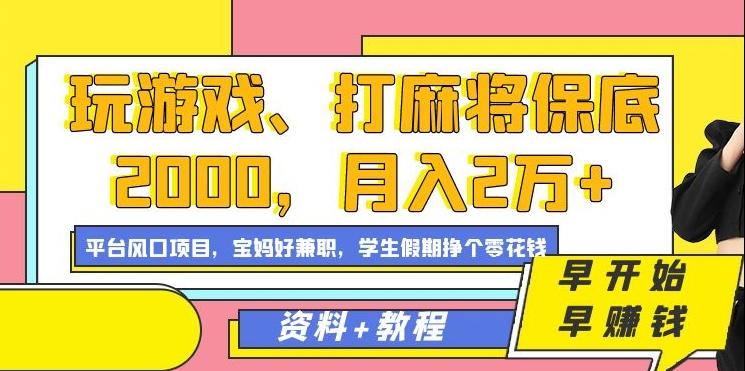 玩游戏、打麻将保底2000，月入2万+，平台风口项目【揭秘】-91创业项目库