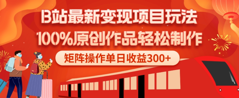 B站最新变现项目玩法，100%原创作品轻松制作，矩阵操作单日收益300+-91创业项目库