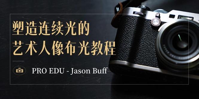 PRO EDU – Jason Buff 塑造连续光的艺术人像布光教程-15节课-中英字幕-91创业项目库