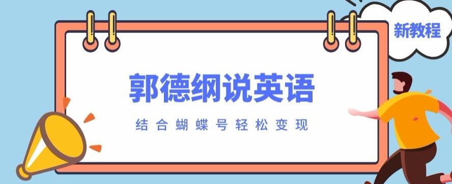 最近爆火的郭德纲说英语视频制作教程，配合蝴蝶号轻松撸收益-91创业项目库