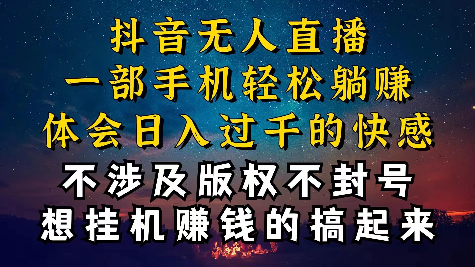 抖音无人直播技巧揭秘，为什么你的无人天天封号，我的无人日入上千，还…-91创业项目库
