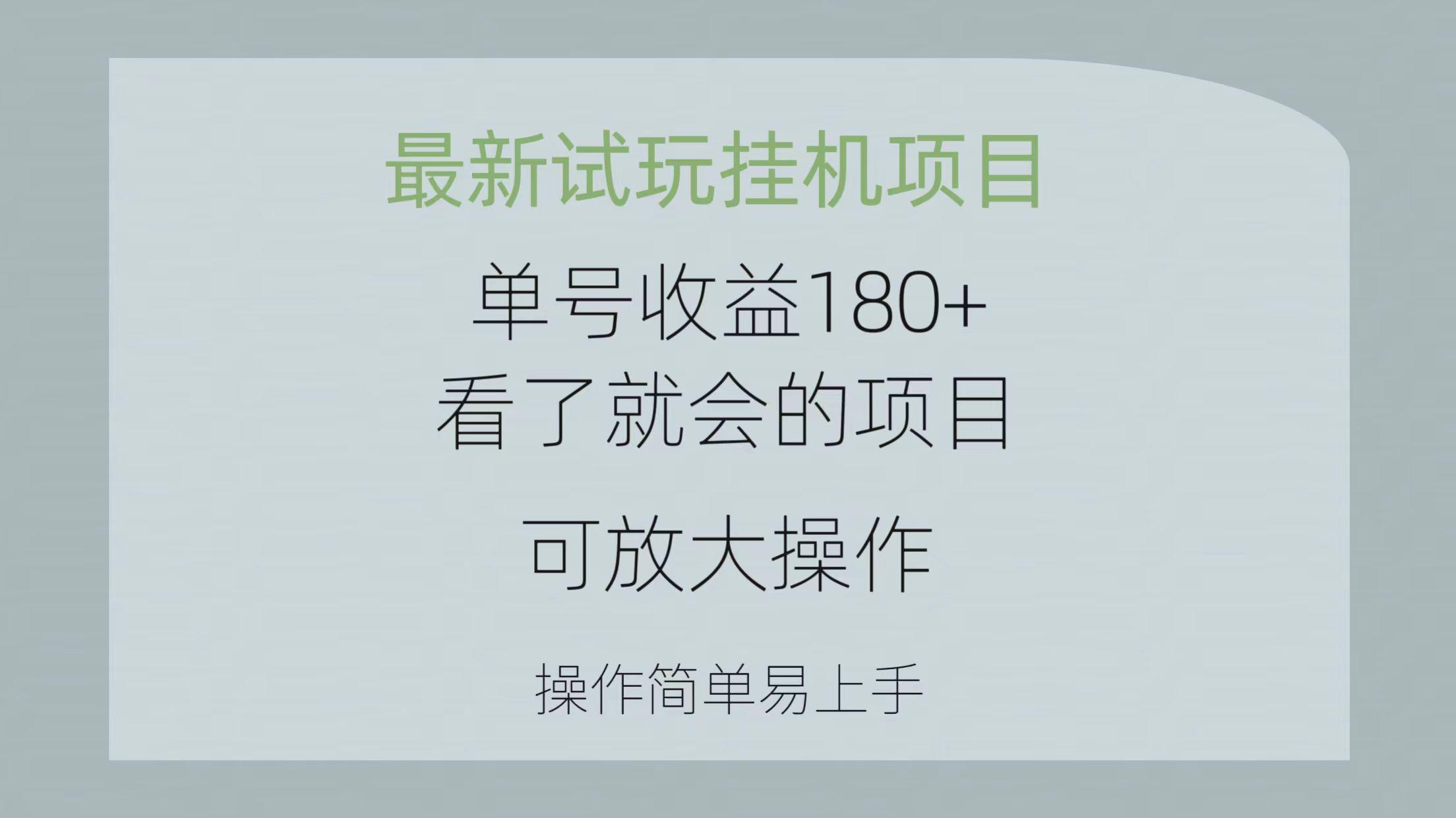 最新试玩挂机项目 单号收益180+看了就会的项目，可放大操作 操作简单易...-91创业项目库