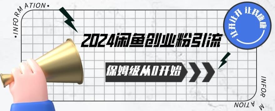 2024保姆级从0开始闲鱼创业粉引流，保姆级从0开始【揭秘 】-91创业项目库