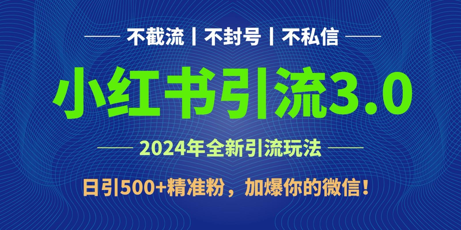 2024年4月最新小红书引流3.0玩法，日引500+精准粉，加爆你的微信！-91创业项目库
