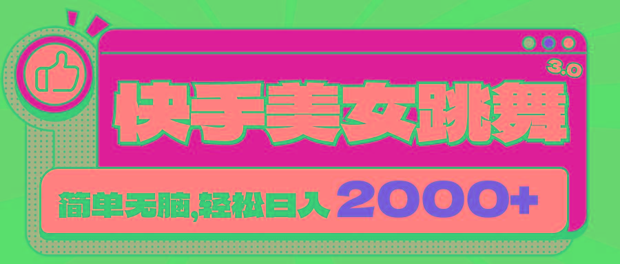 快手美女跳舞直播3.0，拉爆流量不违规，简单无脑，日入2000+-91创业项目库