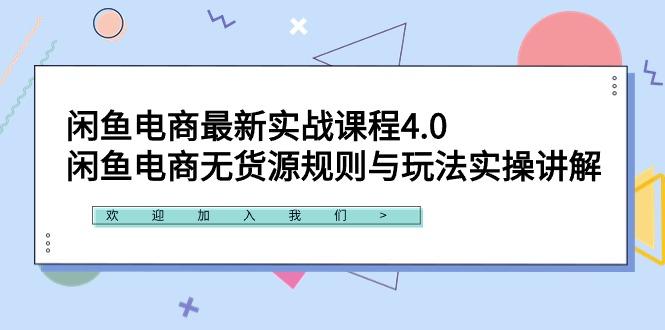 闲鱼电商最新实战课程4.0：闲鱼电商无货源规则与玩法实操讲解！-91创业项目库