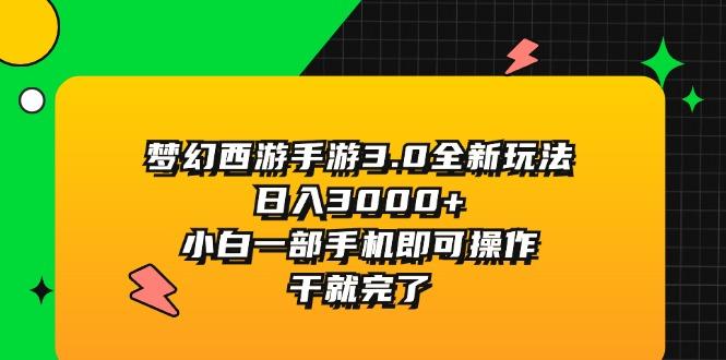 梦幻西游手游3.0全新玩法，日入3000+，小白一部手机即可操作，干就完了-91创业项目库