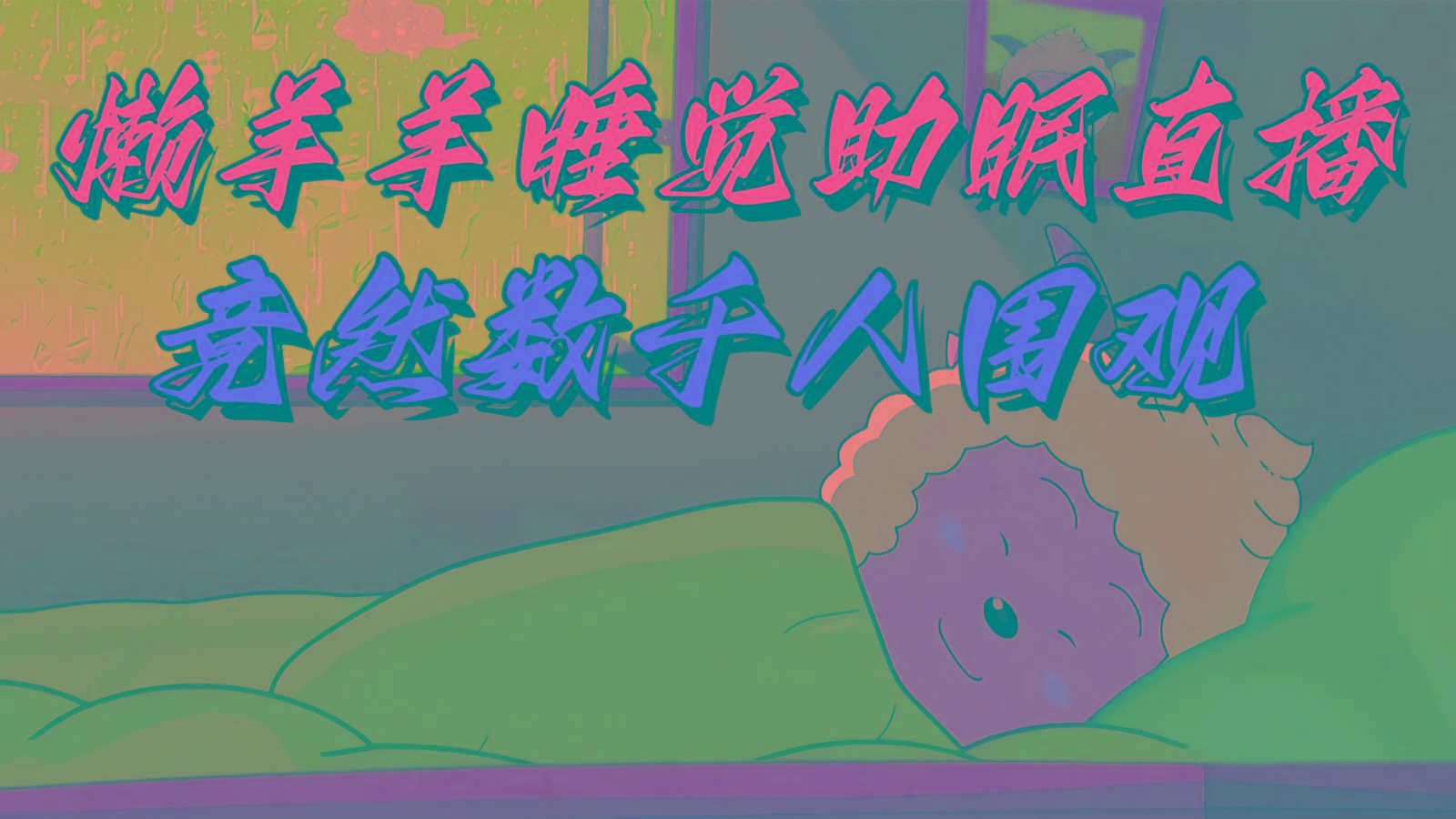 懒羊羊大王睡觉助眠无人直播，竟然有上千人围观，目前没人在卷-91创业项目库