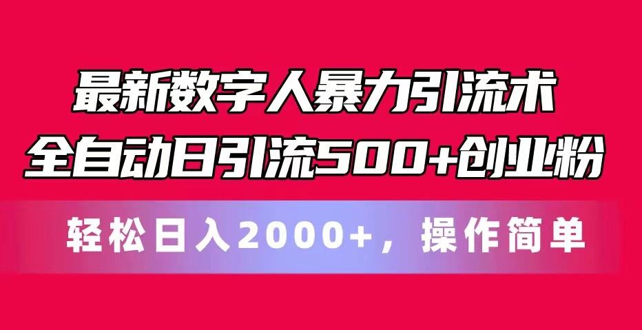 最新数字人暴力引流术全自动日引流500+创业粉轻松日入2000+，操作简单-91创业项目库