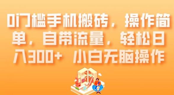 0门槛手机搬砖，操作简单，自带流量，轻松日入300+小白无脑操作-91创业项目库