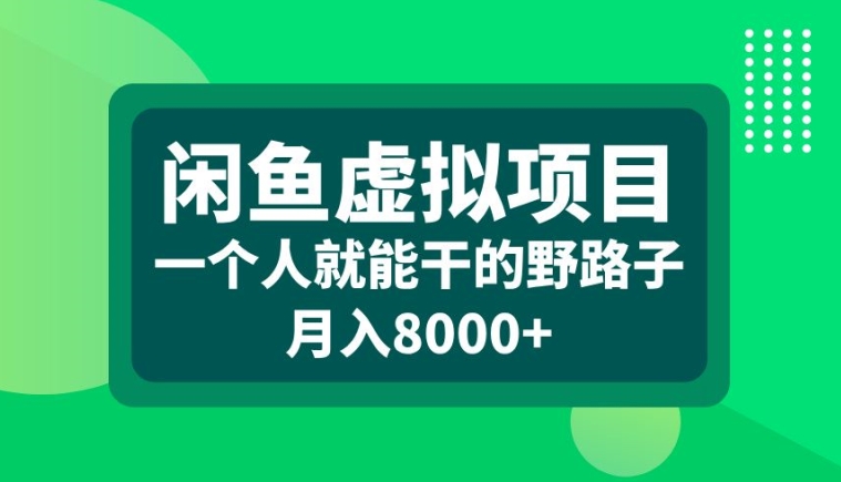 闲鱼虚拟项目，一个人就可以干的野路子，月入8000+【揭秘】-91创业项目库