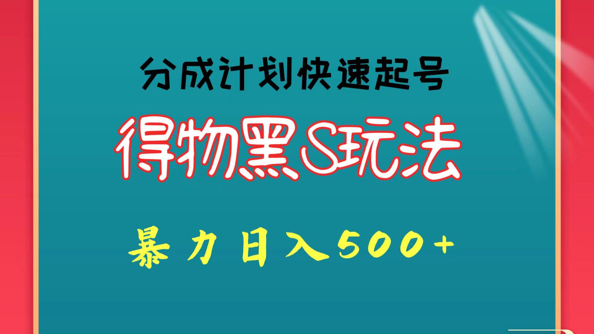 得物黑S玩法 分成计划起号迅速 暴力日入500+-91创业项目库