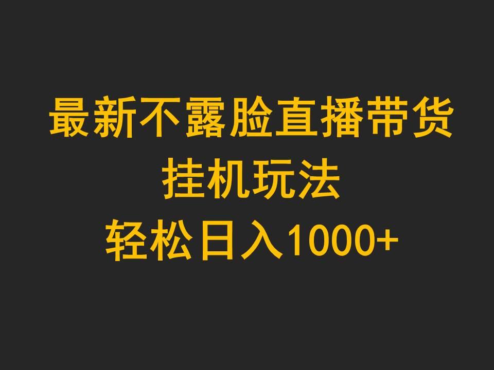 (9897期)最新不露脸直播带货，挂机玩法，轻松日入1000+-91创业项目库
