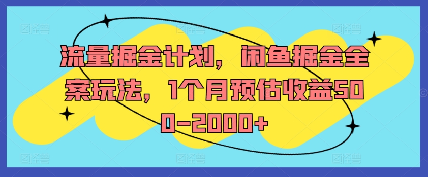 流量掘金计划，闲鱼掘金全案玩法，1个月预估收益500-2000+-91创业项目库