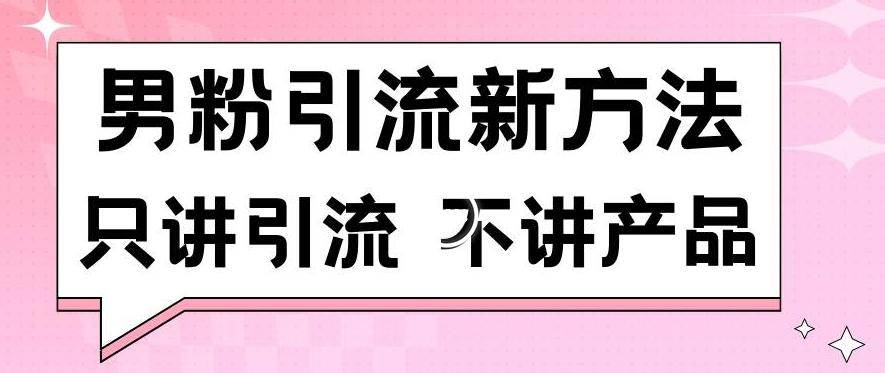 男粉引流新方法日引流100多个男粉只讲引流不讲产品不违规不封号【揭秘】-91创业项目库