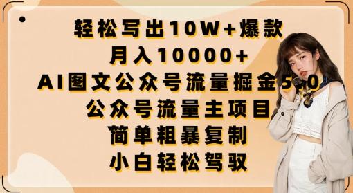 轻松写出10W+爆款，月入10000+，AI图文公众号流量掘金5.0.公众号流量主项目【揭秘】-91创业项目库