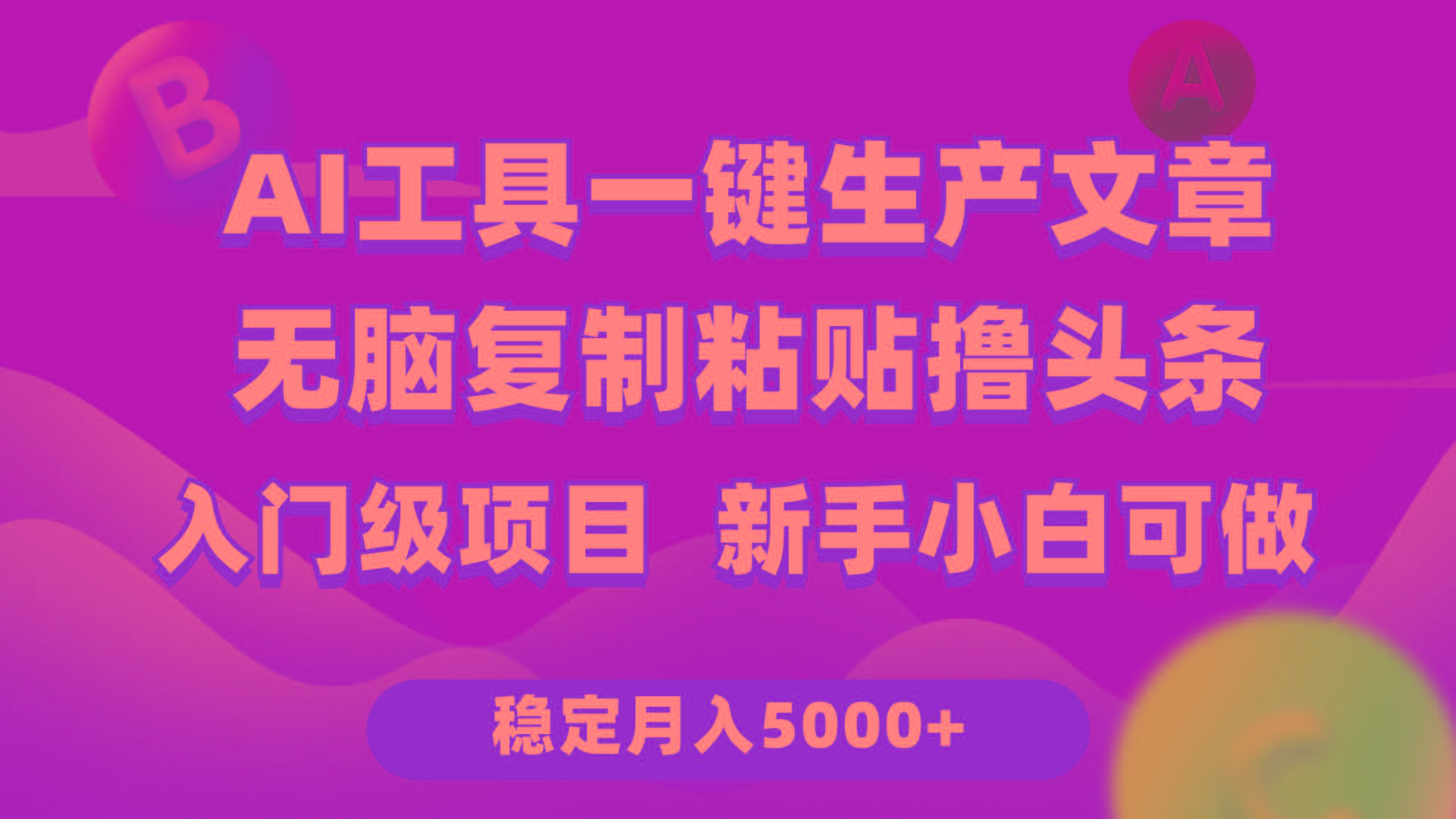 (9967期)利用AI工具无脑复制粘贴撸头条收益 每天2小时 稳定月入5000+互联网入门…-91创业项目库