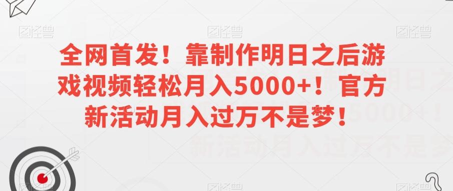 全网首发！靠制作明日之后游戏视频轻松月入5000+！官方新活动月入过万不是梦！【揭秘】-91创业项目库