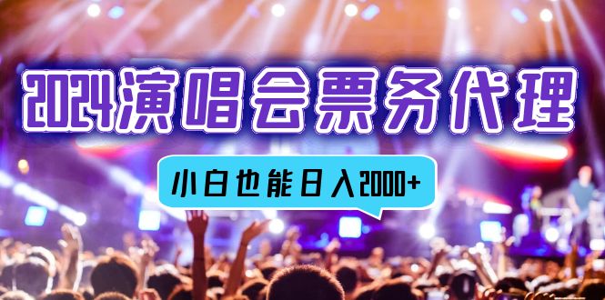2024演唱会票务代理，全网最低价票务渠道，小白也能轻松日入2000+-91创业项目库