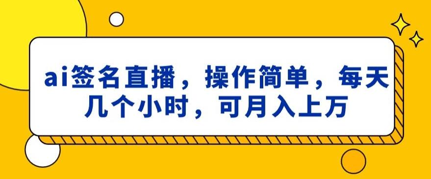 ai签名直播，操作简单，简单几个小时，可月入上万-91创业项目库