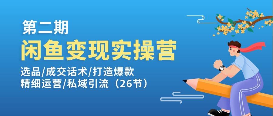 闲鱼变现实操训练营第2期：选品/成交话术/打造爆款/精细运营/私域引流-91创业项目库