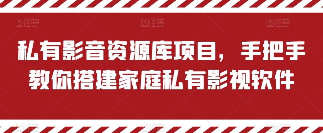 私有影音资源库项目，手把手教你搭建家庭私有影视软件【揭秘】-91创业项目库