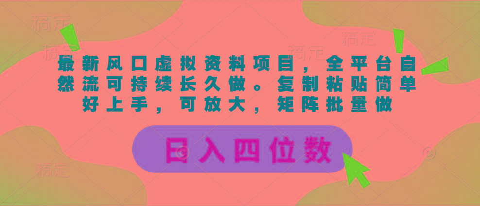 最新风口虚拟资料项目，全平台自然流可持续长久做。复制粘贴 日入四位数-91创业项目库