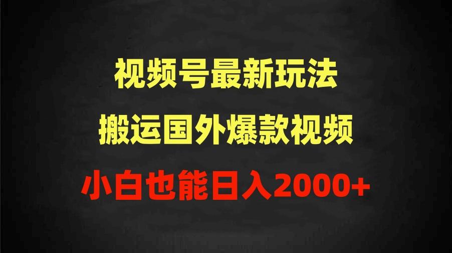 (9796期)2024视频号最新玩法，搬运国外爆款视频，100%过原创，小白也能日入2000+-91创业项目库