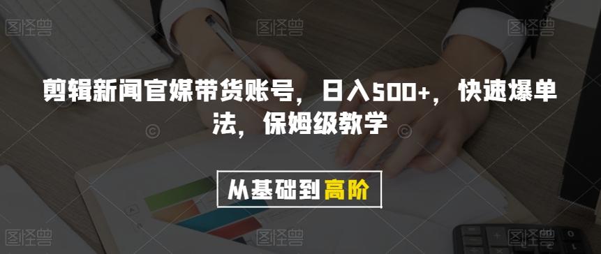 剪辑新闻官媒带货账号，日入500+，快速爆单法，保姆级教学【揭秘】-91创业项目库