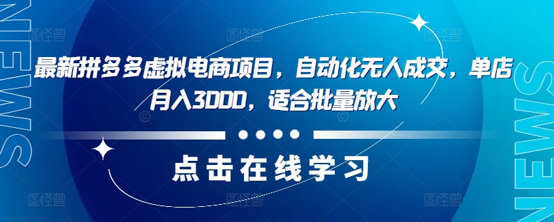 最新拼多多虚拟电商项目，自动化无人成交，单店月入3000，适合批量放大-91创业项目库