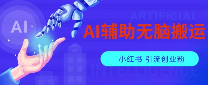 AI辅助无脑搬运小红薯爆款笔记矩阵操作无限引流创业粉【揭秘】-91创业项目库