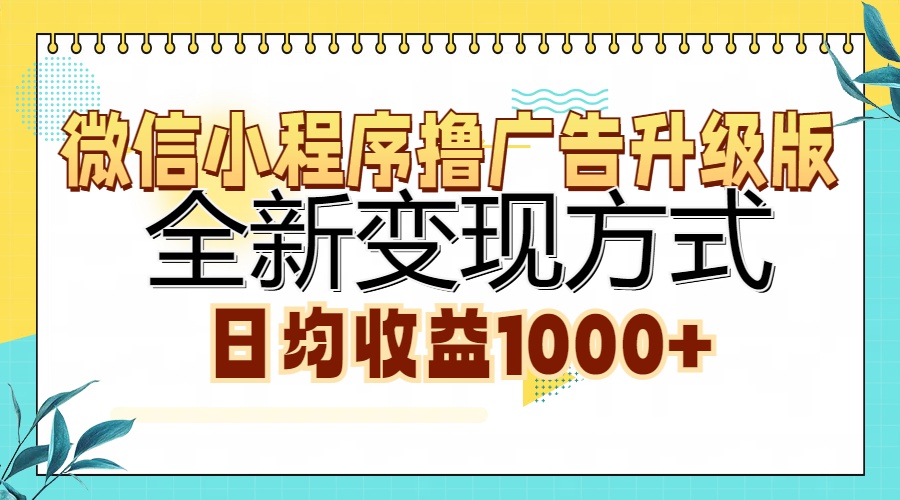 微信小程序撸广告升级版，全新变现方式，日均收益1000+-91创业项目库