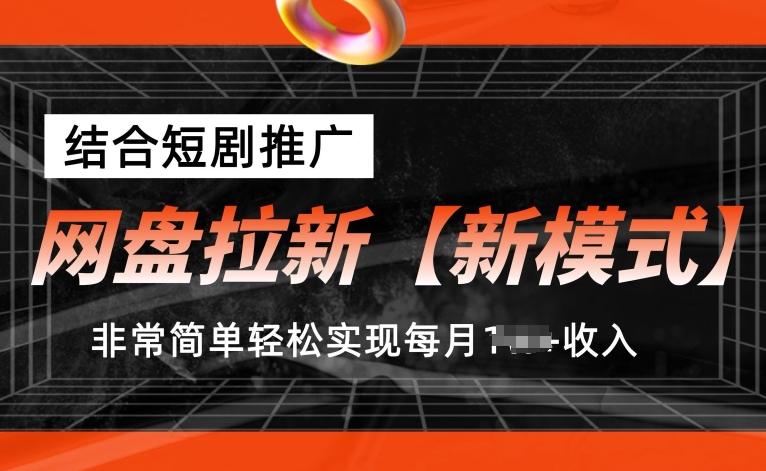 网盘拉新【新模式】，结合短剧推广，听话照做，非常简单轻松实现每月1w+收入【揭秘】-91创业项目库