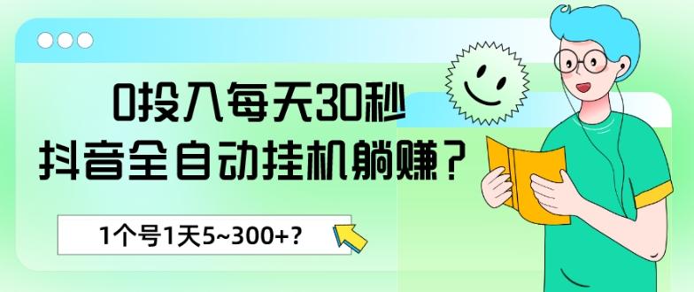 0投入每天30秒，抖音全自动挂机躺赚？1个号1天5~300+？-91创业项目库