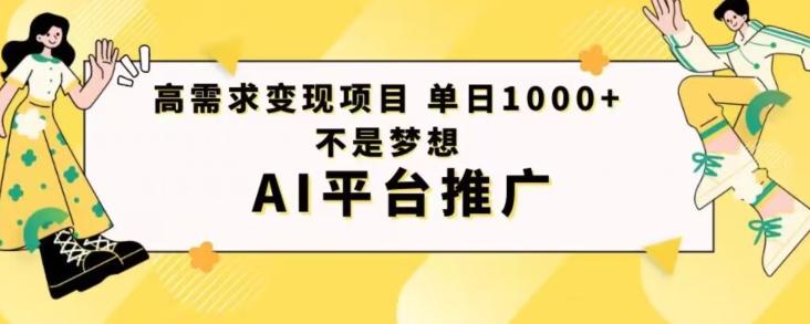 高需求变现项目日进1000不是梦想AI平台推广-91创业项目库