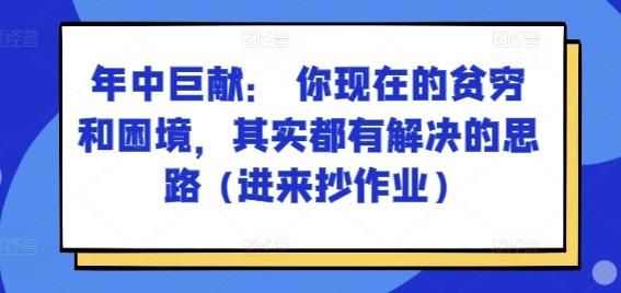 某付费文章：年中巨献： 你现在的贫穷和困境，其实都有解决的思路 (进来抄作业)-91创业项目库